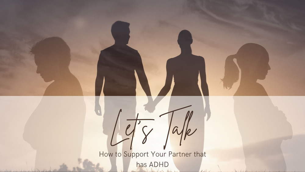 Lets Talk: How to Support Your Partner that has ADHD
