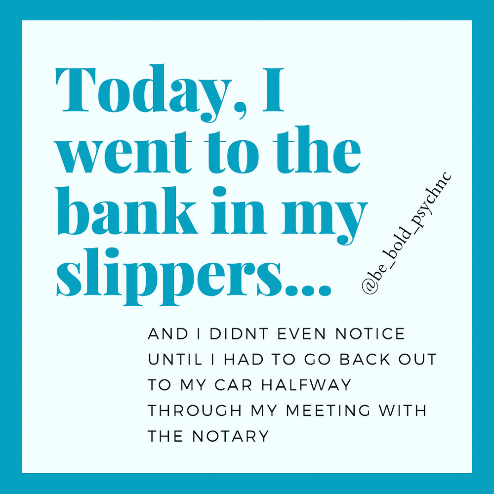 The one where I wore my slippers to the bank…