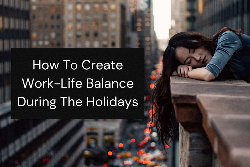 How To Create Work-Life Balance During The Holidays